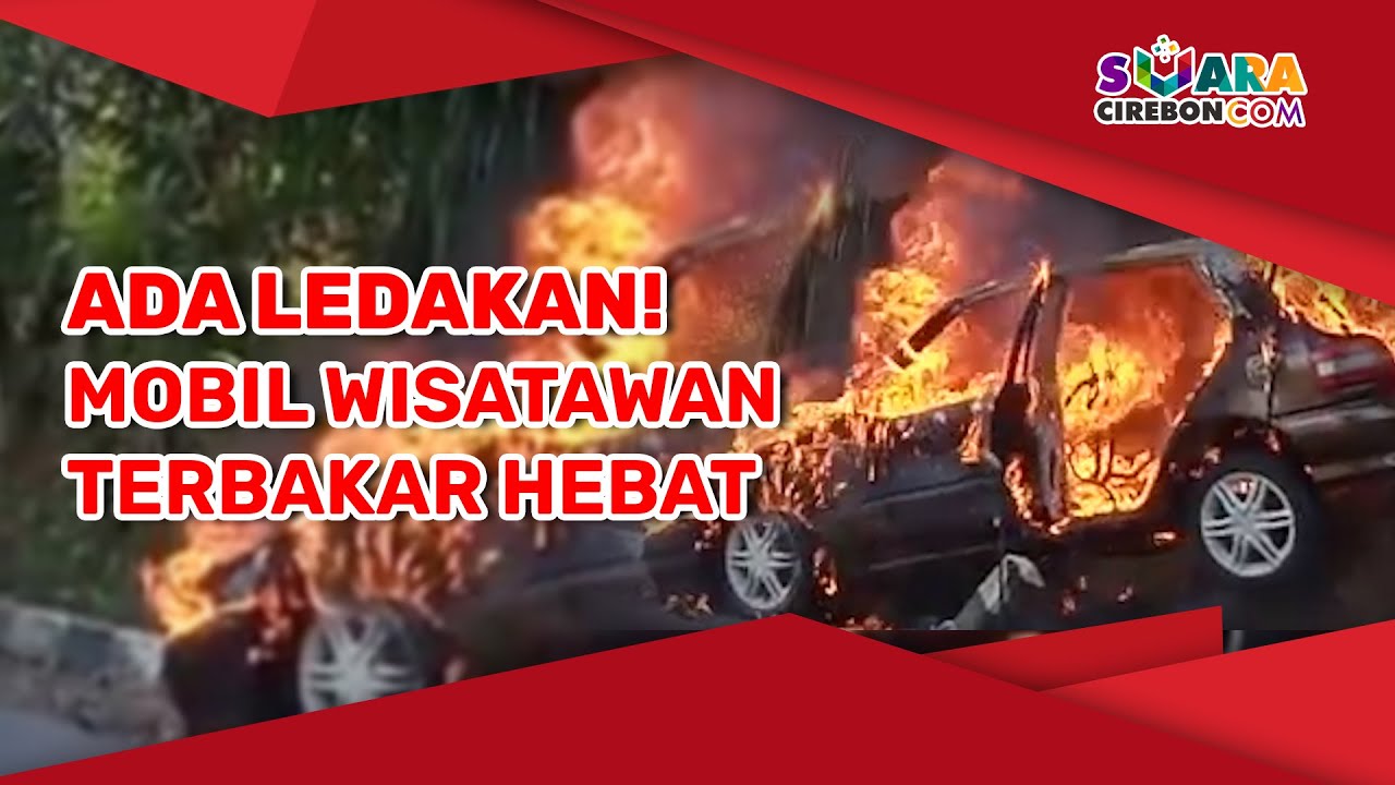 ADA LEDAKAN! Mobil Wisatawan Terbakar Hebat