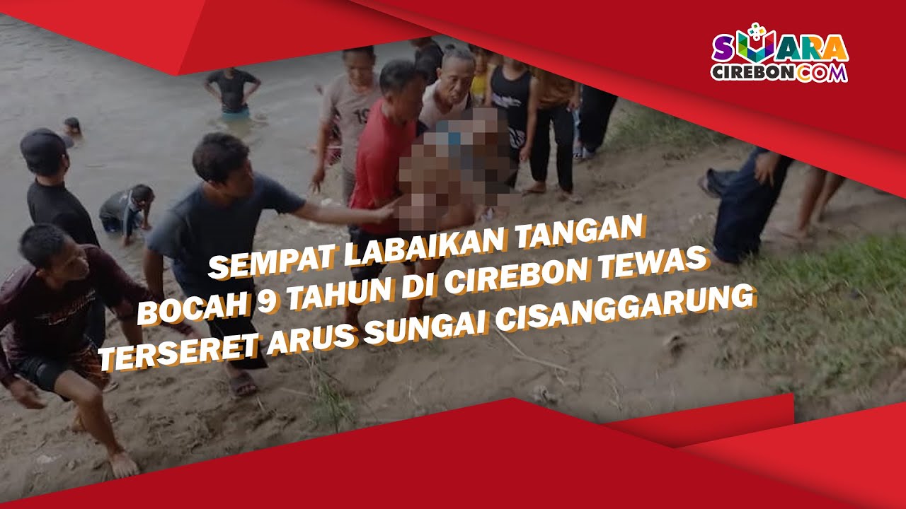 Sempat Labaikan Tangan, Bocah 9 Tahun di Cirebon Tewas Terseret Arus Sungai Cisanggarung